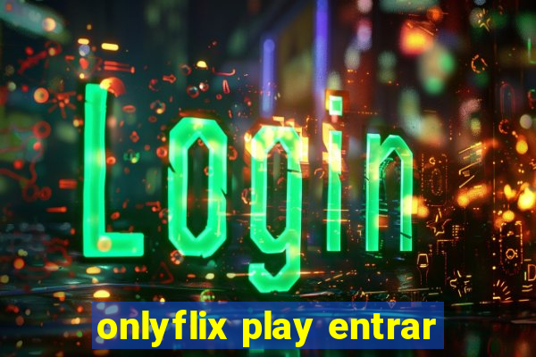 onlyflix play entrar