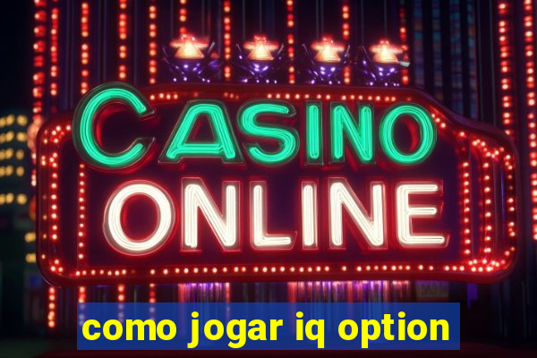 como jogar iq option