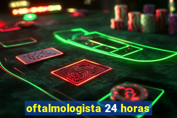 oftalmologista 24 horas