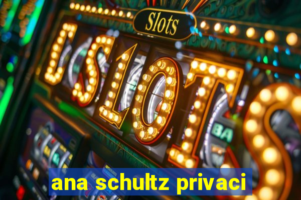 ana schultz privaci