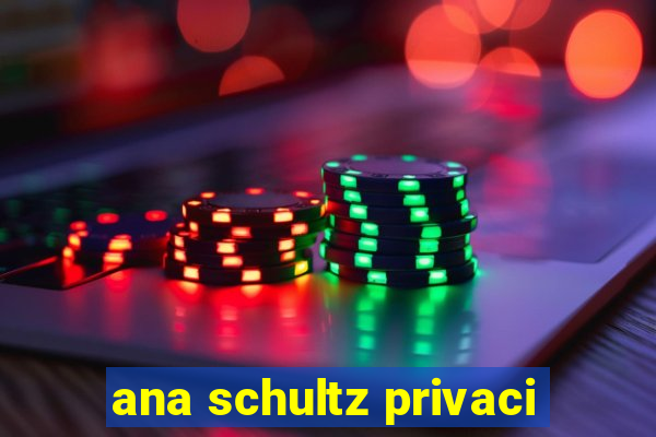 ana schultz privaci