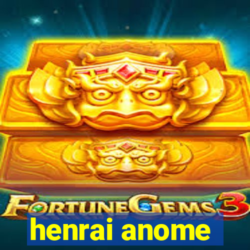 henrai anome