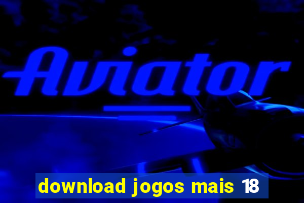 download jogos mais 18