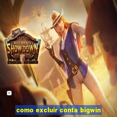 como excluir conta bigwin