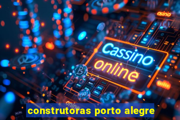 construtoras porto alegre