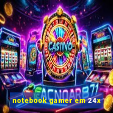 notebook gamer em 24x