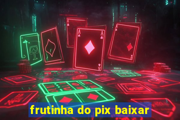 frutinha do pix baixar