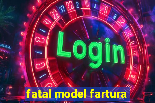 fatal model fartura