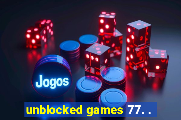 unblocked games 77. .