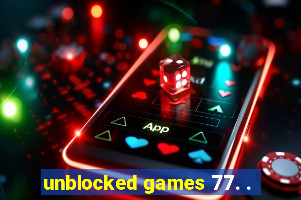 unblocked games 77. .