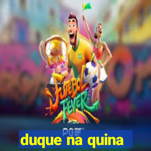 duque na quina