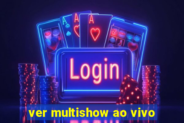 ver multishow ao vivo