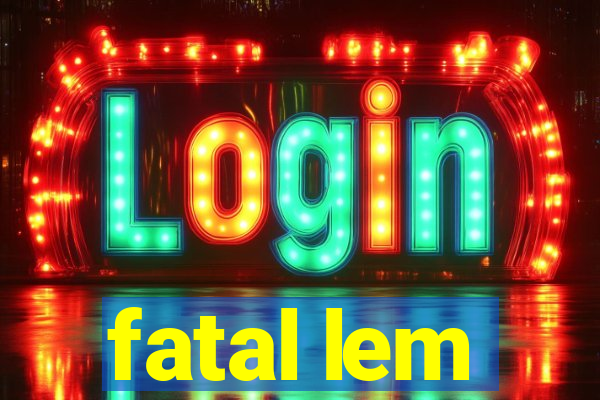 fatal lem