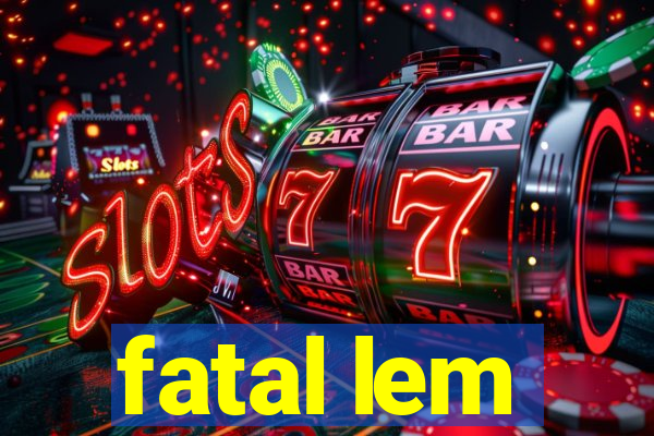 fatal lem