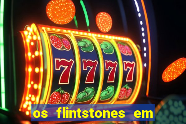 os flintstones em viva rock vegas filme completo dublado