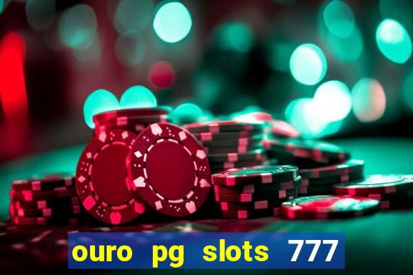 ouro pg slots 777 é confiável