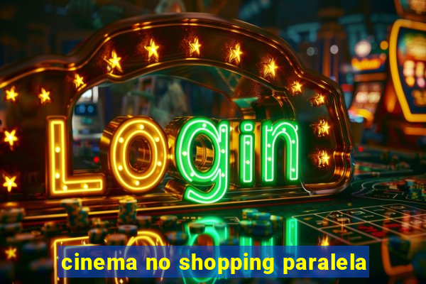 cinema no shopping paralela