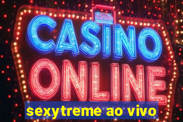 sexytreme ao vivo