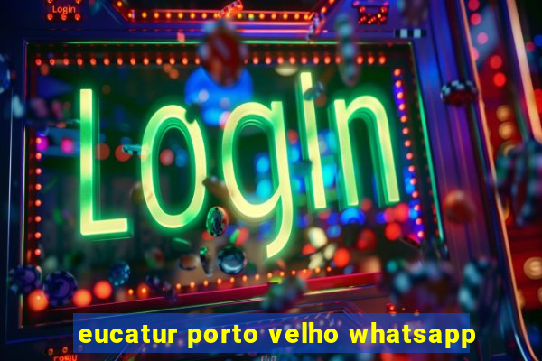 eucatur porto velho whatsapp