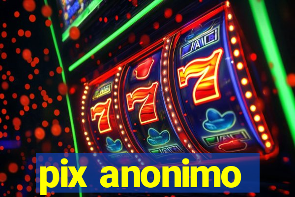 pix anonimo