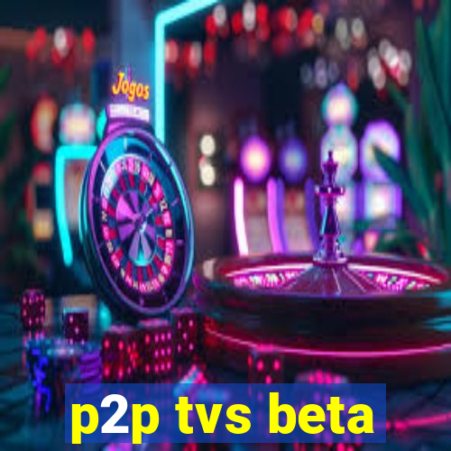 p2p tvs beta