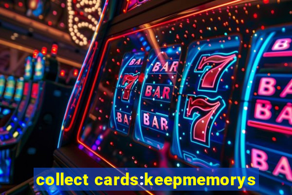 collect cards:keepmemorys