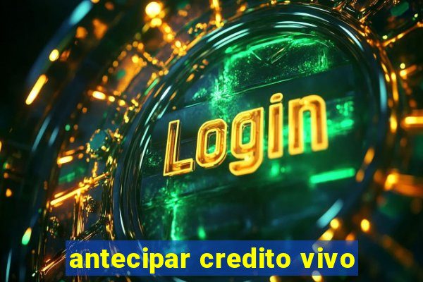 antecipar credito vivo