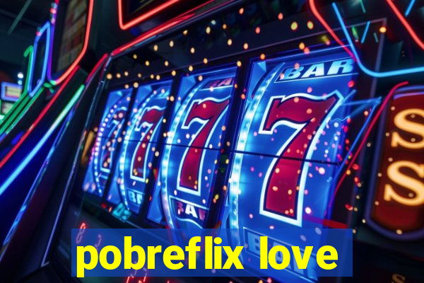 pobreflix love