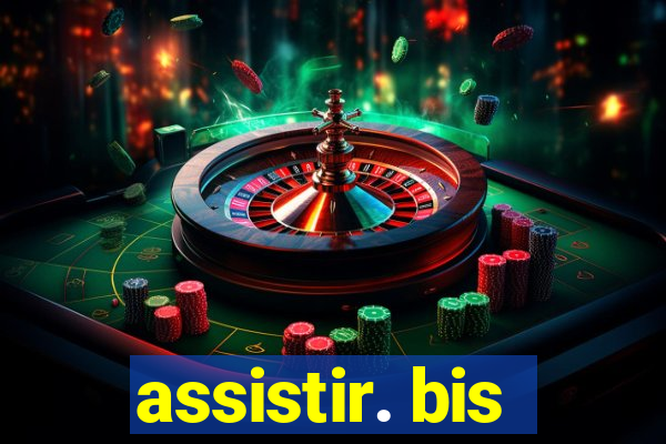 assistir. bis