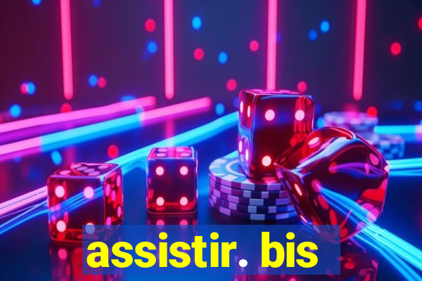 assistir. bis