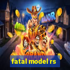 fatal model rs