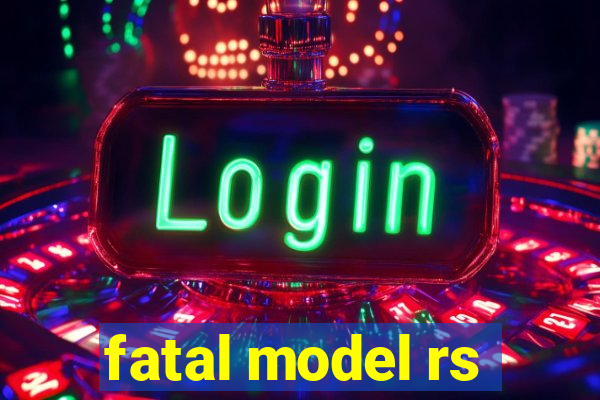 fatal model rs