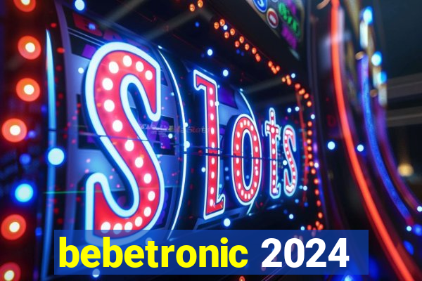 bebetronic 2024