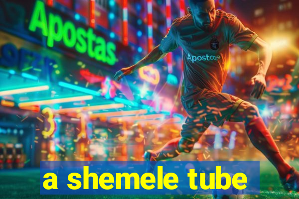 a shemele tube