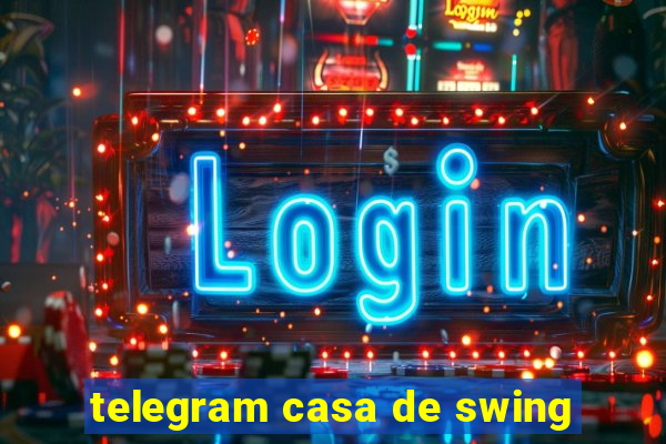 telegram casa de swing