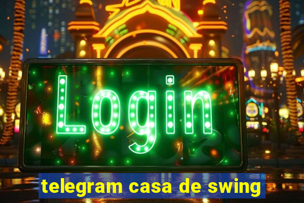 telegram casa de swing