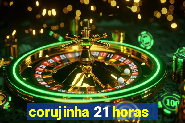 corujinha 21 horas