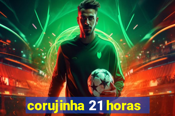 corujinha 21 horas