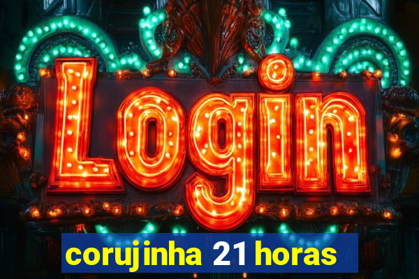 corujinha 21 horas