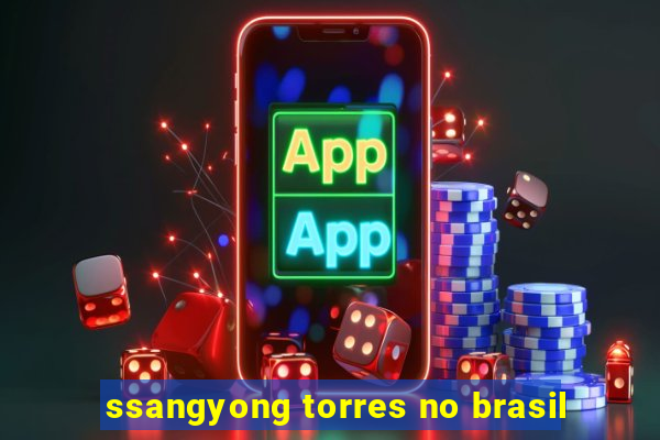 ssangyong torres no brasil