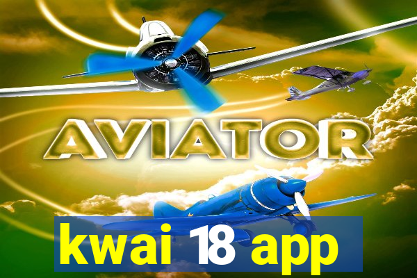 kwai 18 app