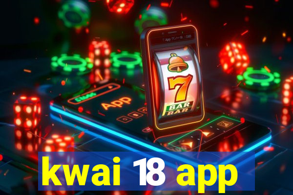 kwai 18 app