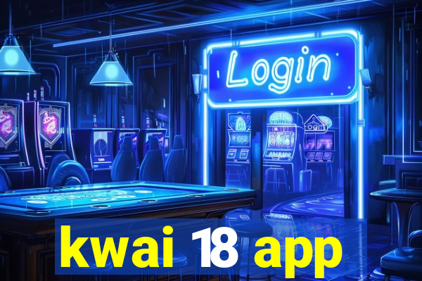 kwai 18 app