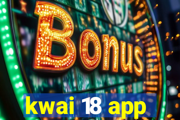 kwai 18 app