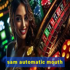 sam automatic mouth