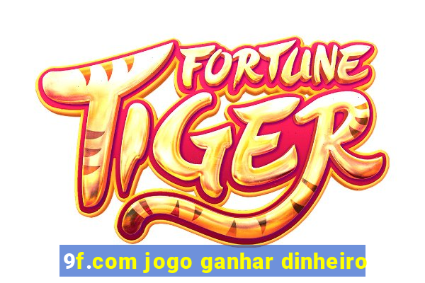 9f.com jogo ganhar dinheiro