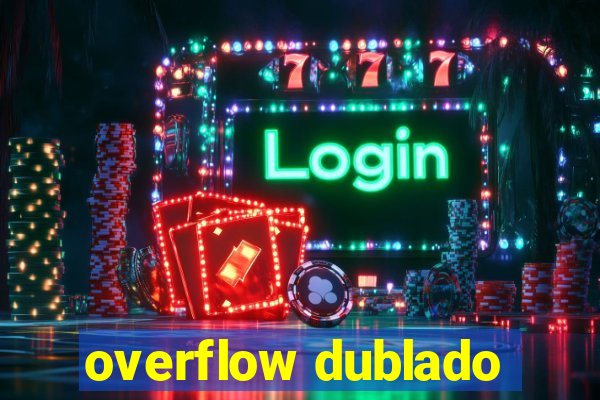 overflow dublado