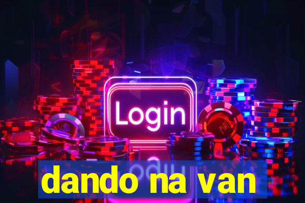 dando na van