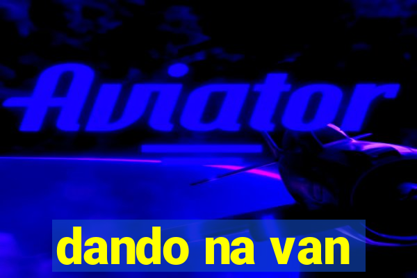 dando na van