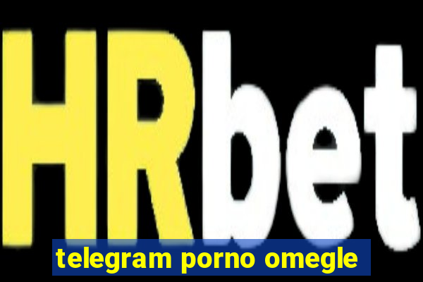 telegram porno omegle